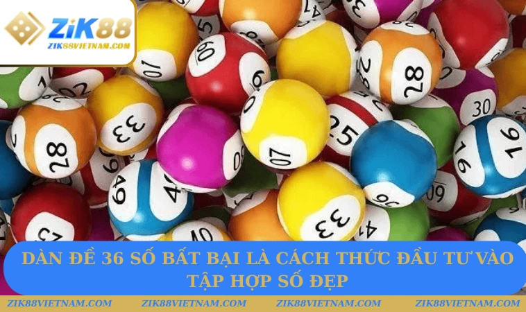 Dàn đề 36 số bất bại là cách thức đầu tư vào tập hợp số đẹp Dàn đề 36 số bất bại là cách thức đầu tư vào tập hợp số đẹp