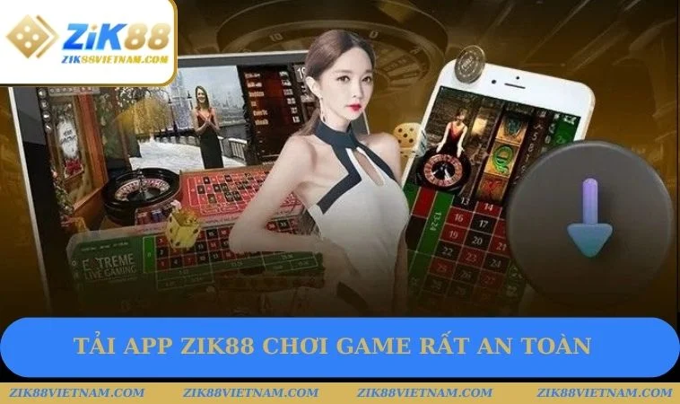 Tải app ZIK88 chơi game rất an toàn