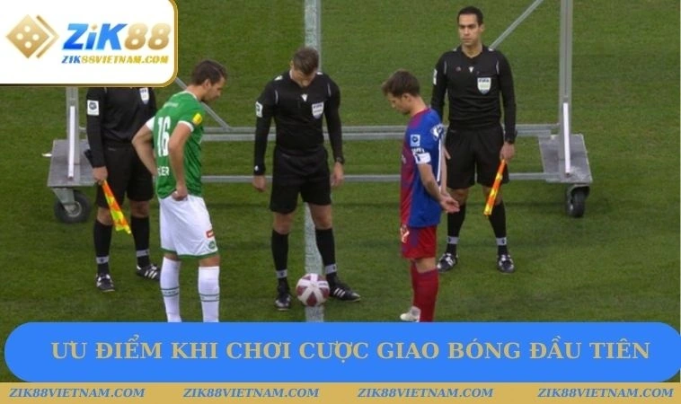 Ưu điểm khi chơi cược giao bóng đầu tiên Ưu điểm khi chơi cược giao bóng đầu tiên