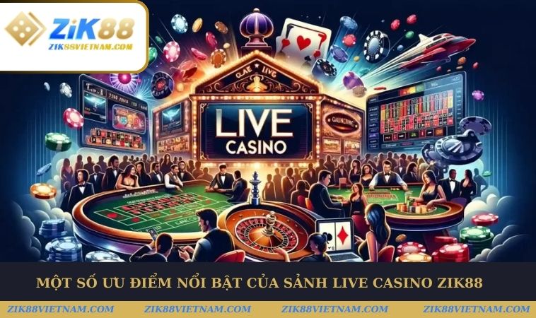 Ưu điểm nổi bật của sảnh Live Casino ZIK88 Ưu điểm nổi bật của sảnh Live Casino ZIK88